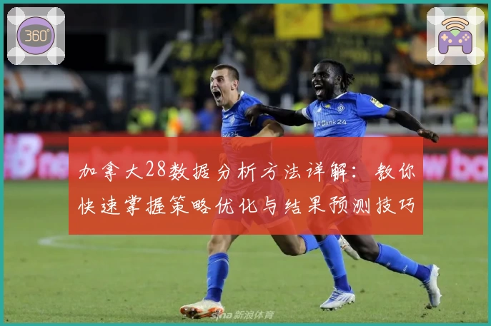 加拿大28数据分析方法详解：教你快速掌握策略优化与结果预测技巧